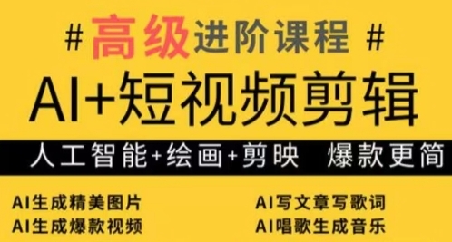 AI+短视频剪辑，人工智能+绘画+剪映，爆款秘籍进阶教学-极速网创
