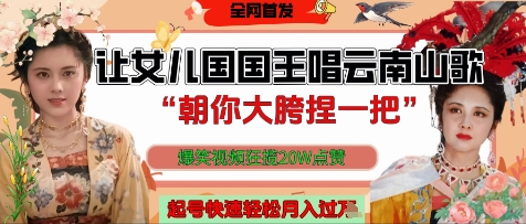 让女儿国国王开口唱云南山歌“朝你大胯捏一把”，爆笑视频狂揽点赞20W点赞，熟练后起号快轻松月入过W-极速网创
