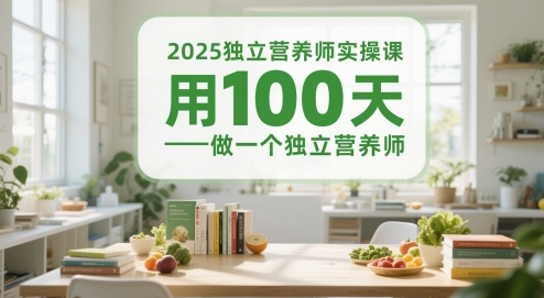 2025独立营养师实操课，用100天做一个独立营养师-极速网创