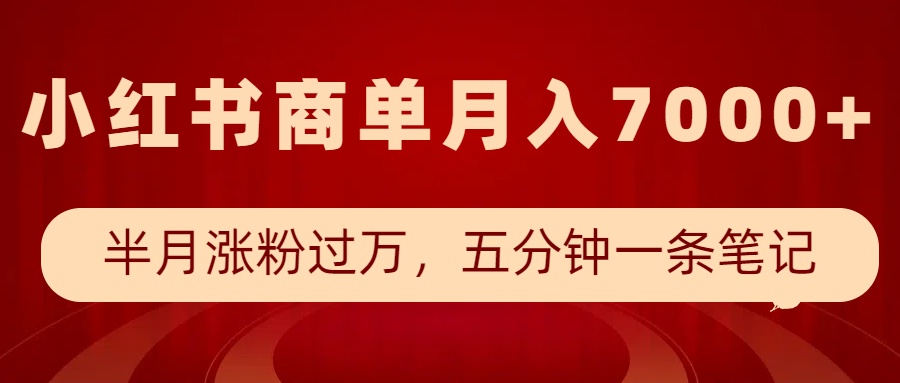 小红书商单最新玩法，半个月涨粉过万，五分钟一条笔记，月入7000+-极速网创