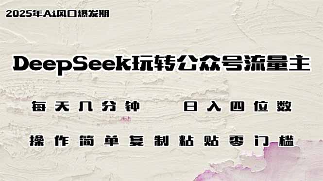（14508期）DeepSeek玩转公众号流量主，日入四位数，每天几分钟，操作简单零门槛-极速网创