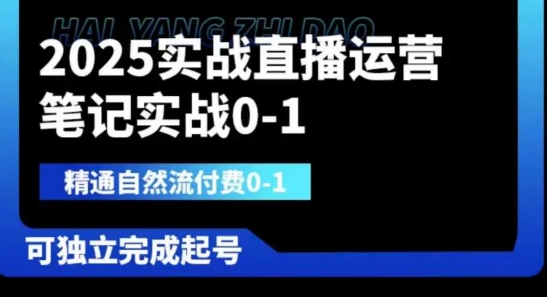 2025实战直播运营0-1，精通自然流付费0-1，可独立完成起号-极速网创