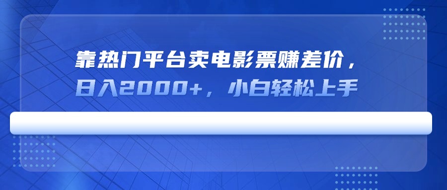 （14564期）靠热门平台卖电影票赚差价，日入2000+，小白轻松上手-极速网创