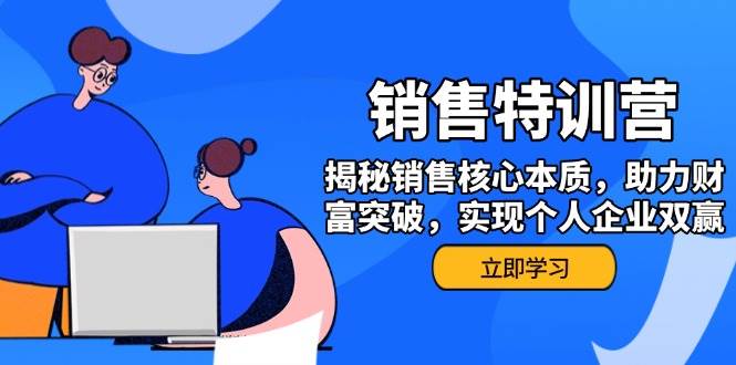 销售训练营，揭秘销售核心本质，助力财富突破，实现个人企业双赢-极速网创