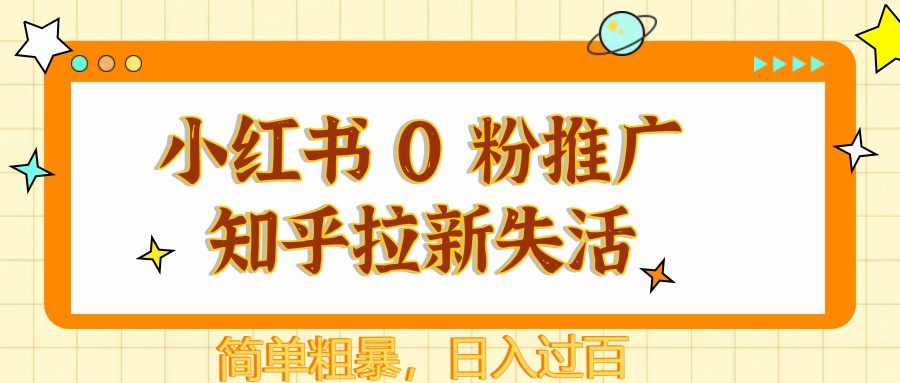 小红书 0 粉推广知乎拉新失活，简单粗暴，日入过百-极速网创