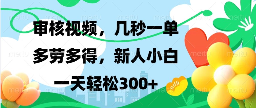 审核视频，几秒一单，多劳多得，新人小白一天轻松300+-极速网创