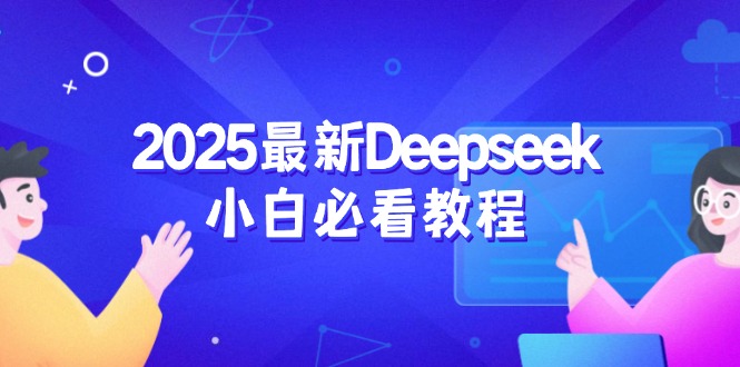 （14391期）2025最新Deepseek小白必看教程：从注册登录到深度思考，一站式学习体验-极速网创