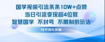 国学视频引流条条10W+点赞当日引流变现超4位数-极速网创
