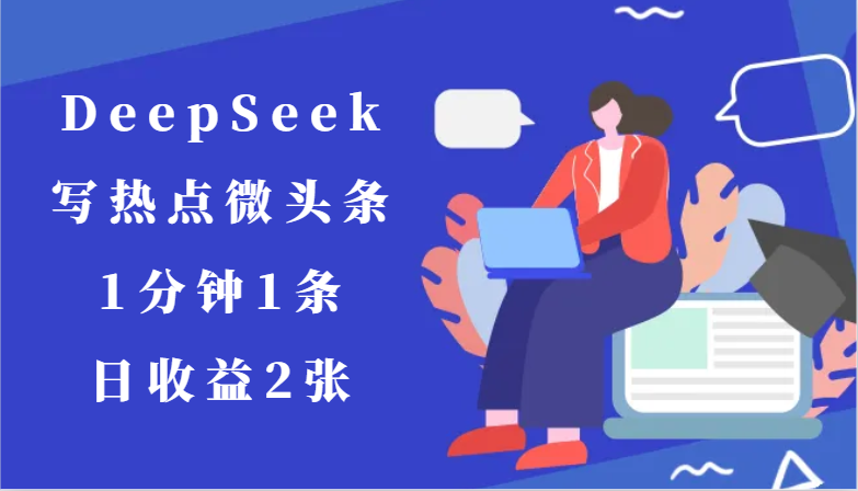 用DeepSeek写热点微头条，1分钟1条，日收益2张-极速网创