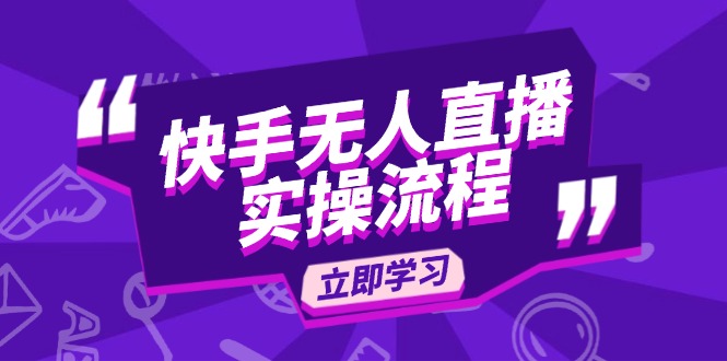 （14010期）快手无人直播实操流程：从选品到素材录制, OBS直播搭建, 开播设置一步到位-极速网创