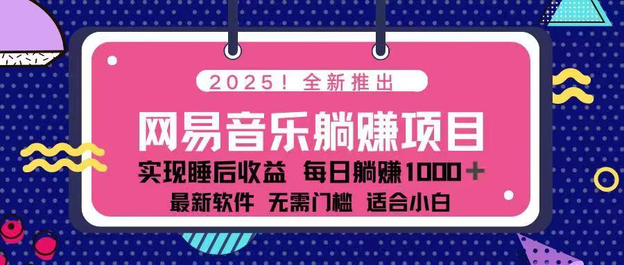 （14185期）2025最新网易云躺赚项目 每天几分钟 轻松3万+-极速网创