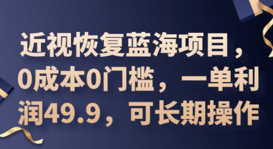 2025近视恢复蓝海项目，0成本0门槛，一单利润49.9，可长期操作-极速网创