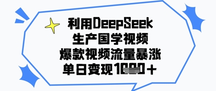 利用DeepSeek生产国学视频，爆款视频流量暴涨，单日变现几张-极速网创