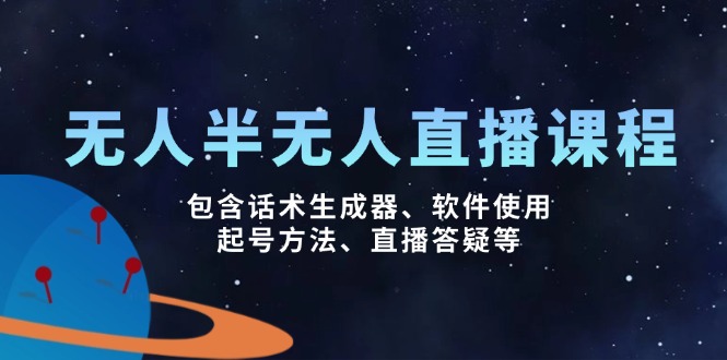 （14381期）无人&半无人直播课，包含话术生成器、软件使用、起号方法、直播答疑等-极速网创