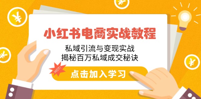 （14215期）小红书电商实战教程：私域引流与变现实战，揭秘百万私域成交秘诀-极速网创