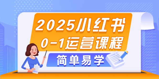 （14719期）2025小红书0-1运营课程，选品、素材、笔记制作与发布技巧-极速网创