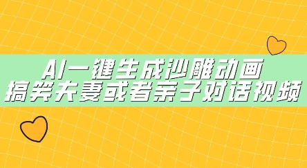 AI一键生成沙雕动画，搞笑夫妻或者亲子对话视频-极速网创