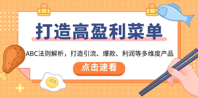（13916期）打造高盈利 菜单：ABC法则解析，打造引流、爆款、利润等多维度产品-极速网创