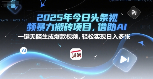 2025年今日头条视频暴力搬砖项目，借助AI 一键无脑生成爆款视频，轻松实现日入多张-极速网创