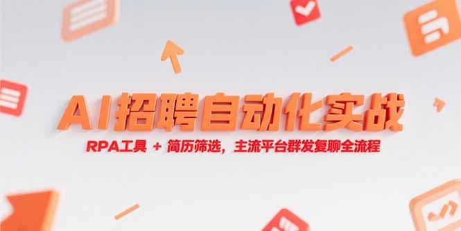 （15241期）AI招聘自动化实战，RPA工具+简历筛选，主流平台群发复聊全流程-极速网创