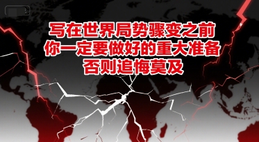 付费文章：写在世界局势骤变之前，你一定要做好的重大准备，否则追悔莫及-极速网创