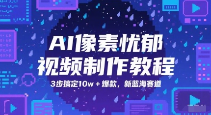 AI像素忧郁视频制作教程，3步搞定10w+爆款，新蓝海赛道-极速网创