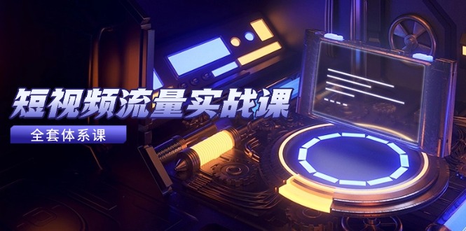 （14937期）短视频流量实战课，从平台选择到内容变现，爆款公式与投放技巧-极速网创