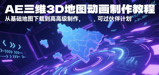 AE三维3D地图动画制作教程，从基础地图下载到高级制作，可过伙伴计划-极速网创