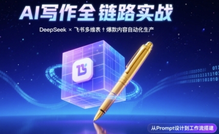 AI写作全链路：DeepSeek结构化Prompt+飞书多维表打造爆款内容体系-极速网创