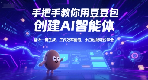 手把手教你用豆包创建AI智能体，指令一键生成，工作效率翻倍，小白也能轻松学会-极速网创