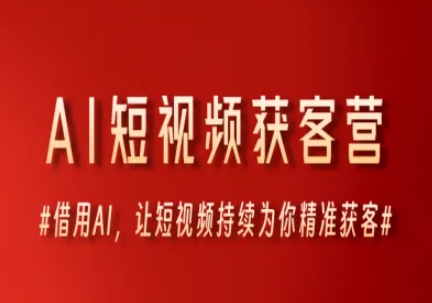 AI短视频获客营，借用AI，让短视频持续为你精准获客-极速网创