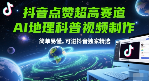 抖音点赞超高赛道，AI地理科普视频制作，简单易懂，可进抖音独家精选-极速网创