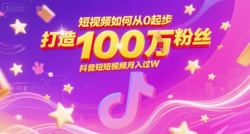 短视频如何从0起步，打造100W粉丝抖音短视频月入过W-极速网创