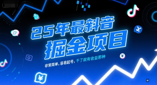 25年最新抖音掘金项目，非常简单，容易起号，干了就有收益那种-极速网创
