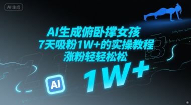 AI生成俯卧撑女孩，7天吸粉1W+的实操教程， 涨粉轻轻松松-极速网创