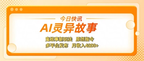 AI灵异故事，鬼故事新玩法，原创指令，多平台发布，月收入4k+-极速网创
