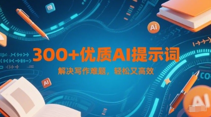 300+优质AI提示词，解决写作难题，轻松又高效-极速网创