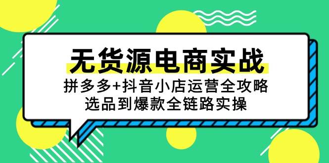 无货源电商实战：拼多多+抖音小店运营全攻略，选品到爆款全链路实操-极速网创