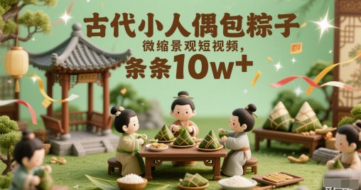 古代小人偶包粽子微缩景观短视频，条条10w+-极速网创