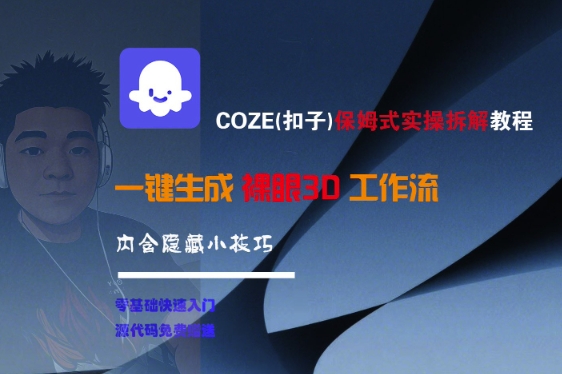 COZE(扣子)保姆式实操拆解教程，一键生成裸眼3D工作流，内合隐藏小技巧-极速网创