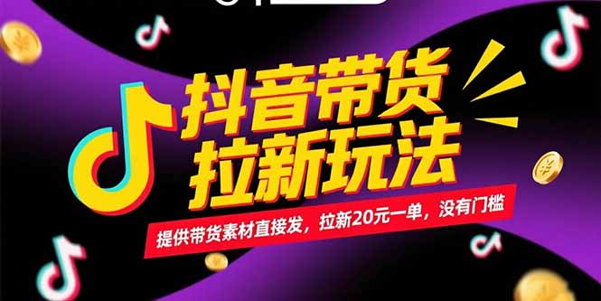（15207期）抖音带货拉新玩法，提供带货素材直接发，拉新20元一单，没有门槛-极速网创