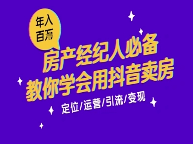 7天学会抖音卖房：从月薪5千到年入百W，新时代房产经纪人必备技能-极速网创