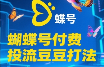 2025蝴蝶号付费投流豆豆打法，助新手快速掌握付费流量撬动自然流的核心玩法-极速网创