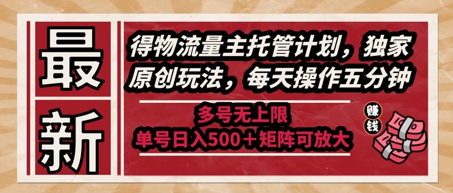 （14954期）最新得物流量主托管计划，独家原创玩法，每天操作五分钟，多号无上限 …-极速网创