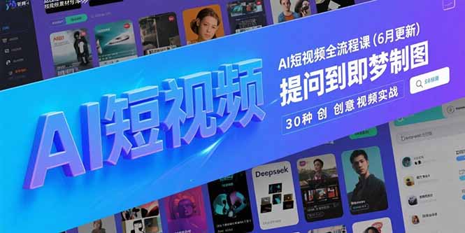 （15194期）AI短视频全流程课(6月更新)，Deepseek提问到即梦制图，30种创意视频实战-极速网创