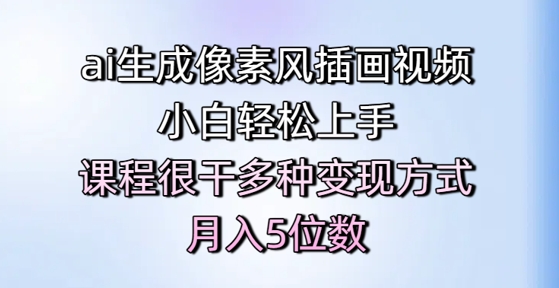 ai生成像素风插画视频，小白轻松上手，课程很干多种变现方式，月入5位数-极速网创