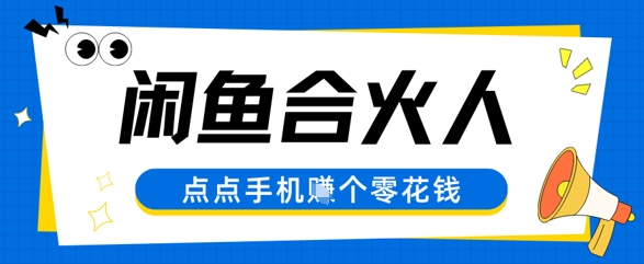 闲鱼合伙人计划，动动手指轻松挣个零花钱-极速网创