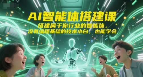 AI智能体搭建课，搭建属于你行业的智能体，没有编程基础的技术小白，也能学会-极速网创