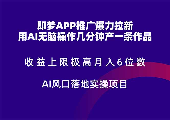 （14915期）即梦APP推广爆力拉新，收益上限极高，月入6位数，AI风口落地实操项目。-极速网创