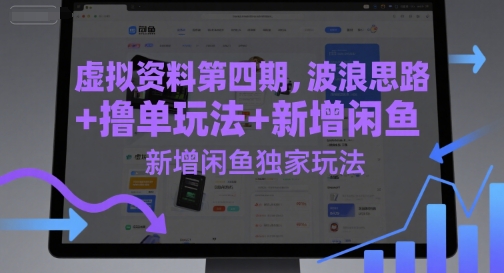 虚拟资料第四期，波浪思路+撸单玩法，新增闲鱼独家玩法-极速网创